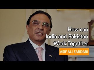 How can India & Pakistan work together -  Asaf Ali Zardari
