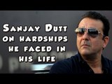 Sanjay Dutt on hardships he faced in his life