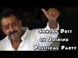 Sanjay Dutt on Joining a Political Party