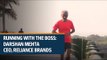 Running with the Boss | Darshan Mehta, CEO - Reliance Brands