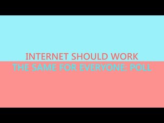 Internet should work the same for everyone: poll