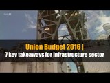 Union Budget 2016 | 7 key takeaways for infrastructure sector