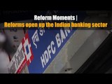 Reform Moments | Reforms open up the Indian banking sector