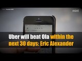 Uber will beat Ola within the next 30 days: Eric Alexander