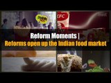 Reform Moments | Reforms open up the Indian food market