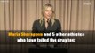 Maria Sharapova and 5 other athletes who have failed the drug test