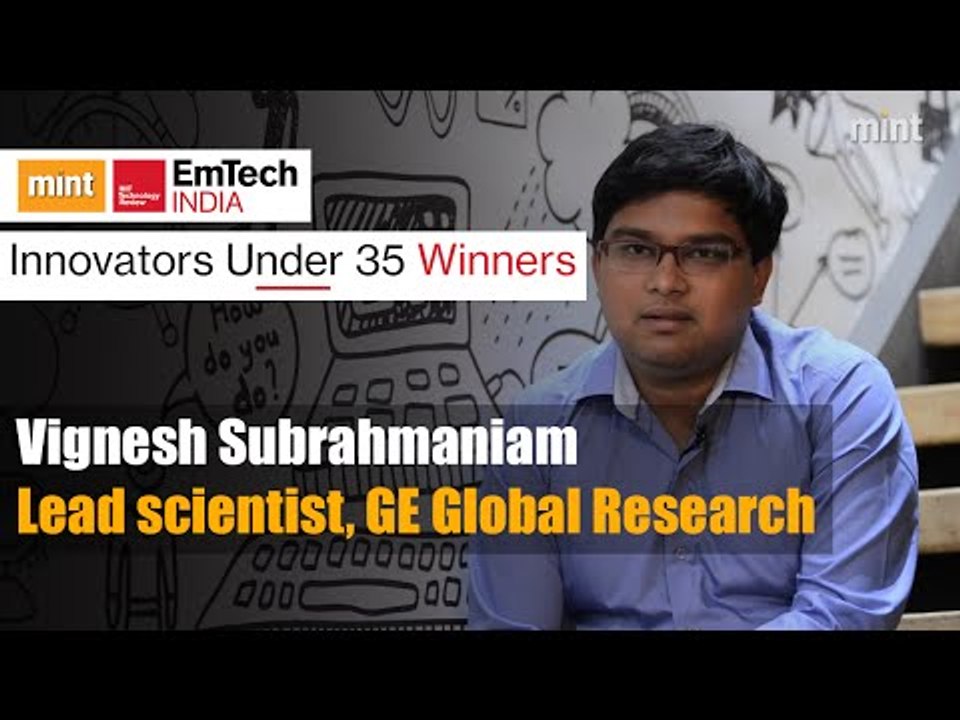 Innovators under 35 Winners | Vignesh Subrahmaniam Lead scientist, GE Global Research