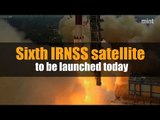 Sixth IRNSS satellite to be launched today