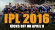 IPL 2016 kicks off on April 9