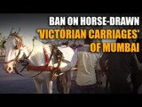 Ban on horse-drawn 'Victorian carriages' of Mumbai