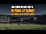 Reform Moments | When cricket broadcast went private