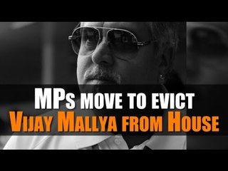 MPs move to evict Vijay Mallya from House
