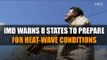 IMD warns eight states to prepare for heat-wave conditions