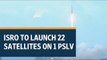 Isro to launch 22 satellites on one PSLV in June