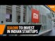 Xiaomi looking to invest $1 billion in Indian startups