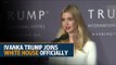 Ivanka Trump joins White House officially