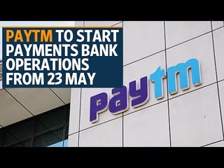 Download Video: Paytm to start payments bank operations from 23 May