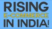 The rise and rise of e-Commerce in India!​