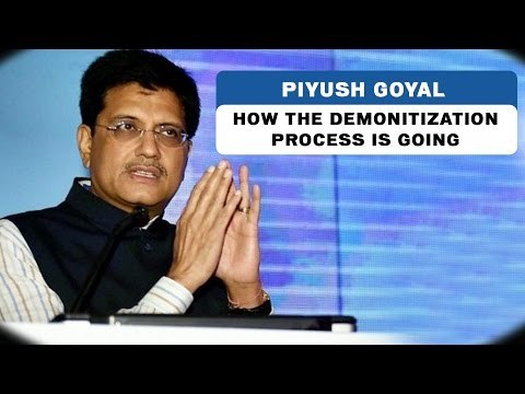 Piyush Goyal on how the Demonitization process is going