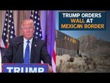 Trump orders building of Mexican border wall