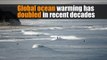 Global ocean warming has doubled in recent decades: study