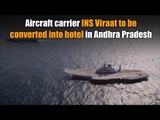 Aircraft carrier INS Viraat to be converted into hotel in Andhra Pradesh