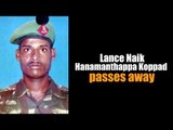 Siachen avalanche soldier Hanamanthappa Koppad dies 3 days after rescue