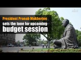 President Pranab Mukherjee sets the tone for upcoming budget session
