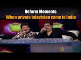 Reform Moments | When private television came to India