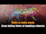 Make in India week: Arun Jaitley hints at banking reforms