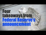 4 takeaways from Federal Reserve’s announcement