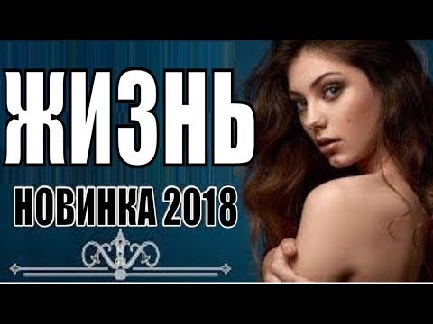 ЖИЗНЬ 2018 ( ПРЕМЬЕРА 2018! РУССКИЕ МЕЛОДРАМЫ 2018, НОВИНКИ, СЕРИАЛЫ 2018, ФИЛЬМЫ 2018 ) russkie filmi melodrama