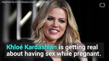 Khloé Kardashian Says Pregnancy Sex Is 