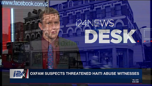 i24NEWS DESK | Oxfam suspects threatened Haiti abuse witnesses | Monday, February 19th 2018