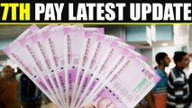 7th Pay Commission : Government plans to increase pay for April 2018 | Oneindia News