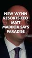New Wynn Resorts CEO rMatt Maddox rsays Paradise Park, Las Vegas Strip hotel will move ahead