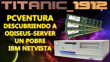 DESCUBRIENDO A ODISEUS-SERVER UN POBRE IBM NETVISTA | PCVENTURA