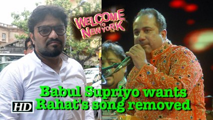 Babul Supriyo wants Rahat's song removed | Welcome To New York