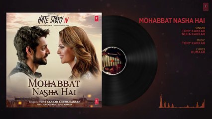 Mohabbat Nasha Hai Full Audio _ HATE STORY 4 _  Neha Kakkar _ Tony Kakkar _ Karan Wahi _ T-Series