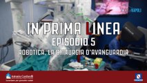 In Prima Linea - Episodio 5 - Robotica, la chirurgia d'avanguardia