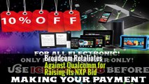 Broadcom Retaliates Against Qualcomm for Raising Its NXP Bid