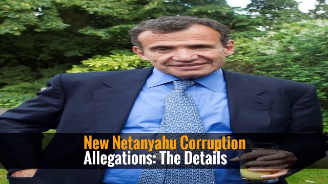 New Netanyahu Corruption Allegations: The Details