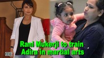 Rani Mukerji to train Adira in martial arts