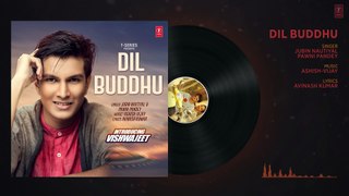 Dil Buddhu Full Audio Song | Jubin Nautiyal,Pawni Pandey | Feat. Vishwajeet , Ashish-Vijay