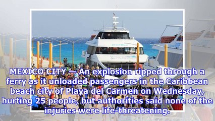 Ferry explosion injures 25 in playa del carmen, mexico