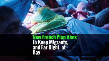 New French Plan Aims to Keep Migrants, and Far Right, at Bay