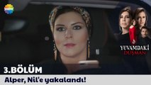 Yuvamdaki Düşman 3. Bölüm | Alper, Nil'e yakalandı