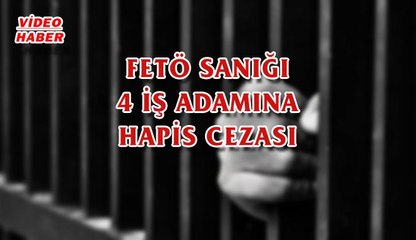(23 Şubat 2018) FETÖ SANIĞI 4 İŞ ADAMINA HAPİS CEZASI