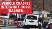 Vehicle crashes into security barrier near White House