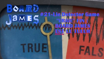 Board James #21 : Lie Detector Game - "Vraie" Fin : Board James EST le tueur